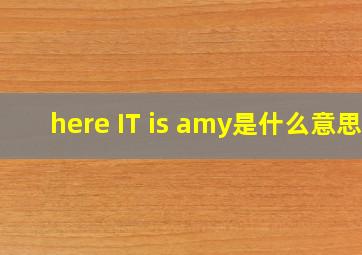 here IT is amy是什么意思